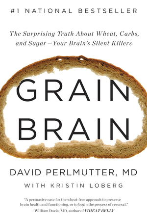 Grain Brain: The Surprising Truth about Wheat, Carbs, and SugarYour Brains Silent Killers