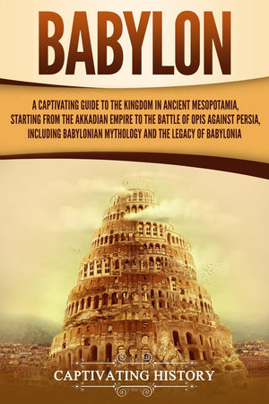 Babylon: A Captivating Guide to the Kingdom in Ancient Mesopotamia, Starting from the Akkadian Empire to the Battle of Opis Agai,Used