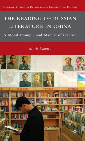 The Reading Of Russian Literature In China: A Moral Example And Manual Of Practice (Palgrave Studies In Cultural And Intellectua