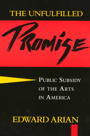 The Unfulfilled Promise: Public Subsidy of the Arts in America,Used