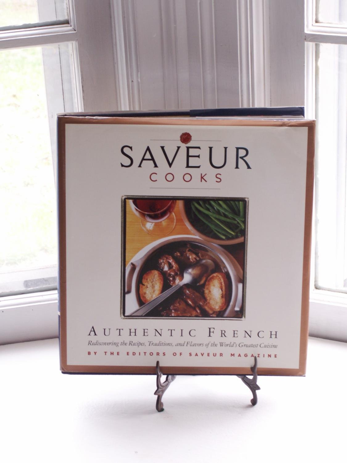 Saveur Cooks Authentic French: Rediscovering The Recipes, Traditions, And Flavors Of The World'S Greatest Cuisine