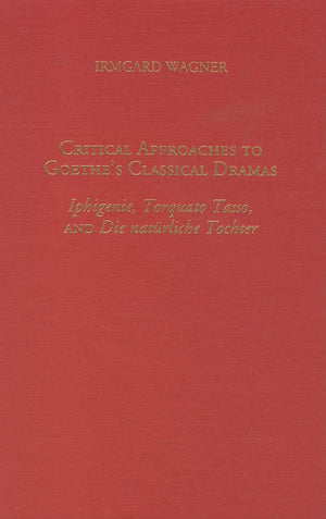 Critical Approaches to Goethe's Classical Dramas: Iphigenie, Torquato Tasso, and Die natrliche Tochter (Literary Criticism in Pe,Used