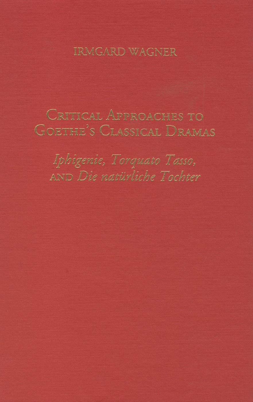 Critical Approaches to Goethe's Classical Dramas: Iphigenie, Torquato Tasso, and Die natrliche Tochter (Literary Criticism in Pe,Used
