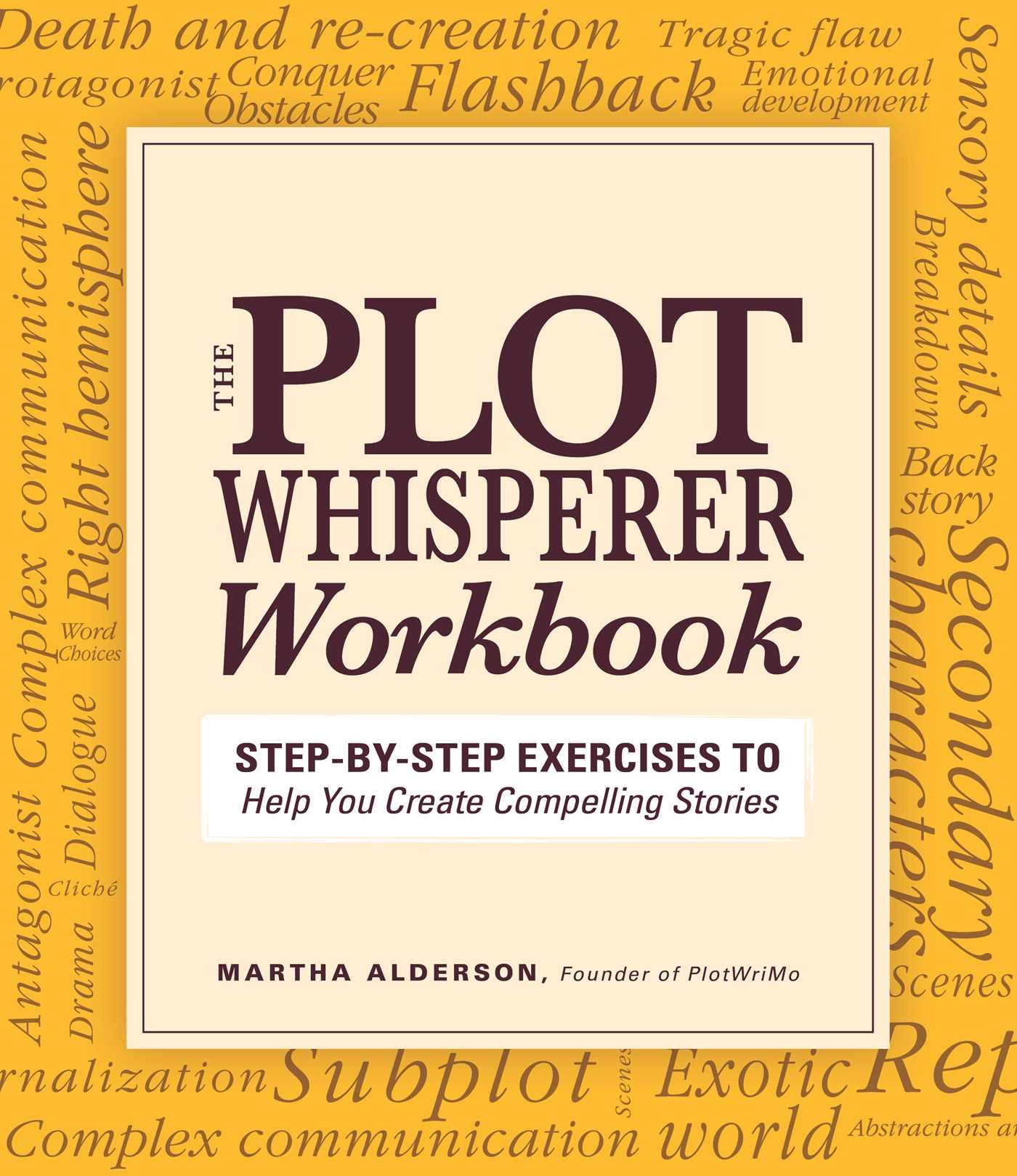Plot Whisperer Workbook: Stepbystep Exercises To Help You Create Compelling Stories,Used