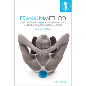 Franklin Method Ball, Band And Imagery Exercises For Relaxed And Flexible Shoulders, Neck And Thorax