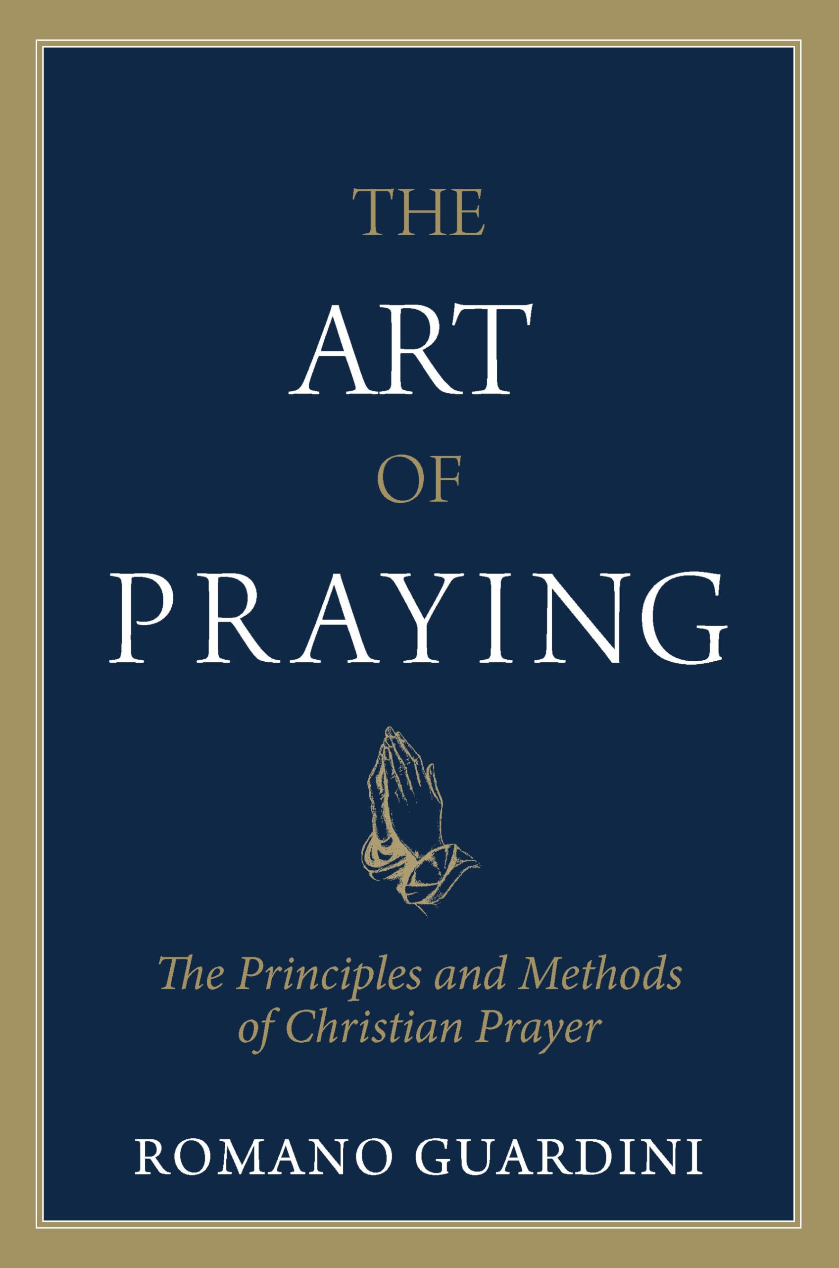 The Art Of Praying: The Principles And Methods Of Christian Prayer,New