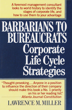 Barbarians To Bureaucrats: Corporate Life Cycle Strategies: Corporate Life Cycle Strategies,New