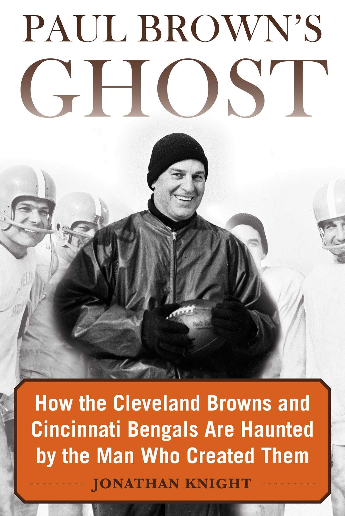 Paul Brown's Ghost: How the Cleveland Browns and Cincinnati Bengals Are Haunted by the Man Who Created Them,Used