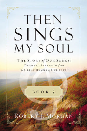 Then Sings My Soul Book 3: The Story Of Our Songs: Drawing Strength From The Great Hymns Of Our Faith (Then Sings My Soul (Thoma
