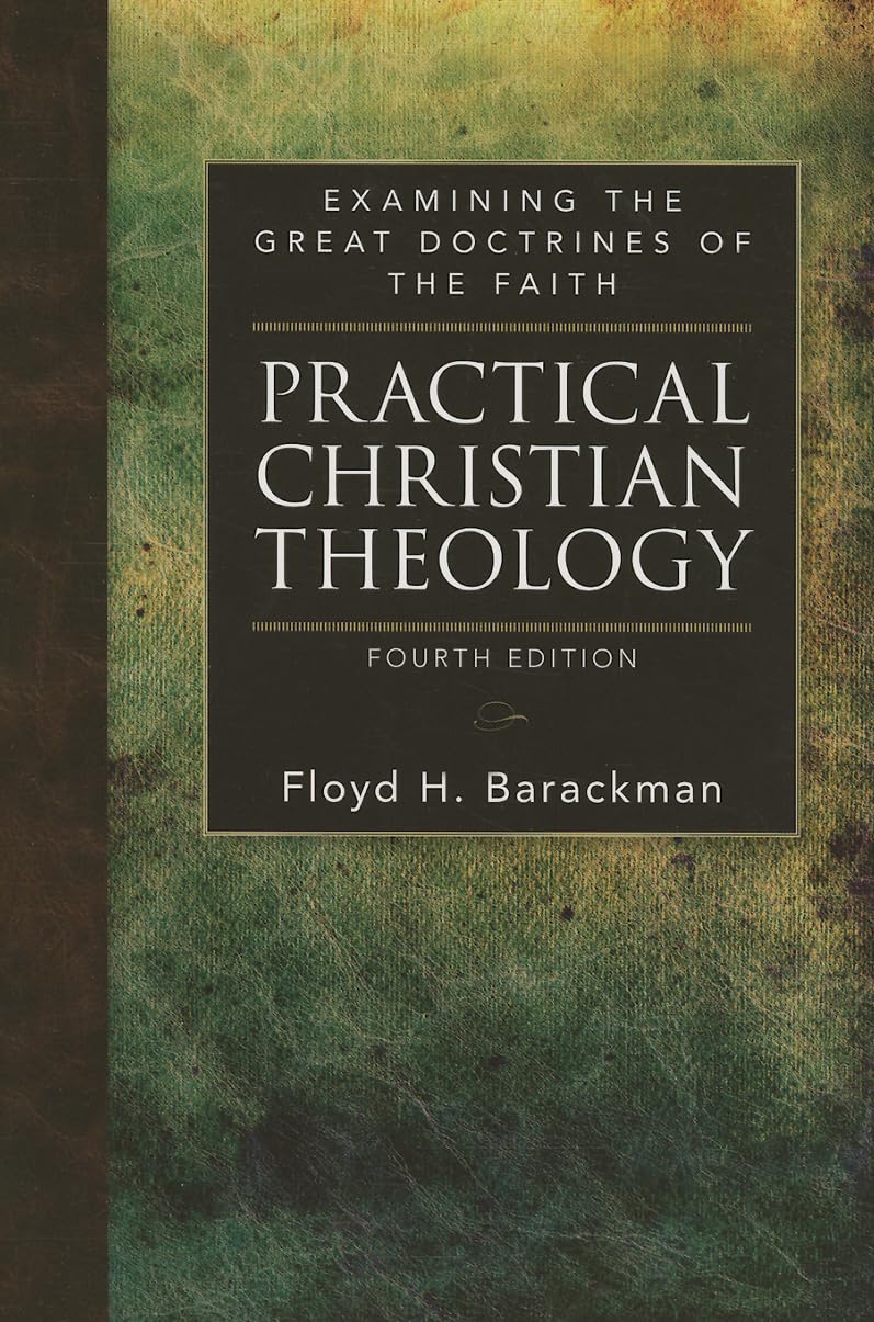 Practical Christian Theology: Examining the Great Doctrines of the Faith,New