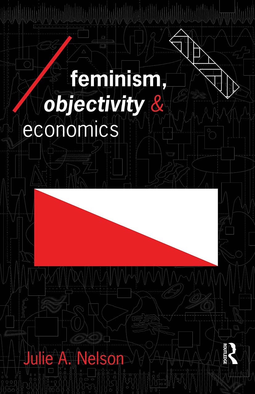 Feminism, Objectivity And Economics (Economics As Social Theory),New