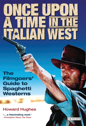 Once Upon A Time in the Italian West: The Filmgoers  Guide to Spaghetti Westerns