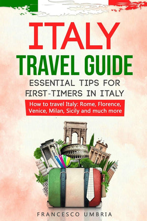 Italy travel guide: essential tips for firsttimers in Italy: How to travel Italy: Rome, Florence, Venice, Milan, Sicily and muc,Used