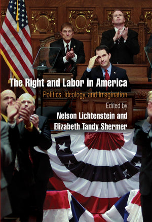 The Right And Labor In America: Politics, Ideology, And Imagination (Politics And Culture In Modern America),Used