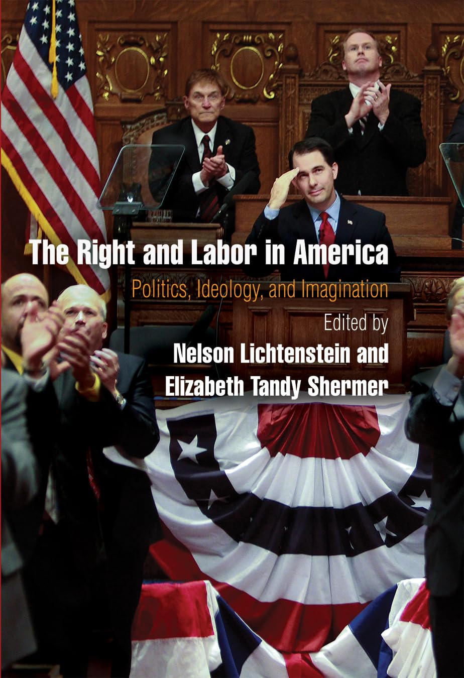 The Right And Labor In America: Politics, Ideology, And Imagination (Politics And Culture In Modern America),Used