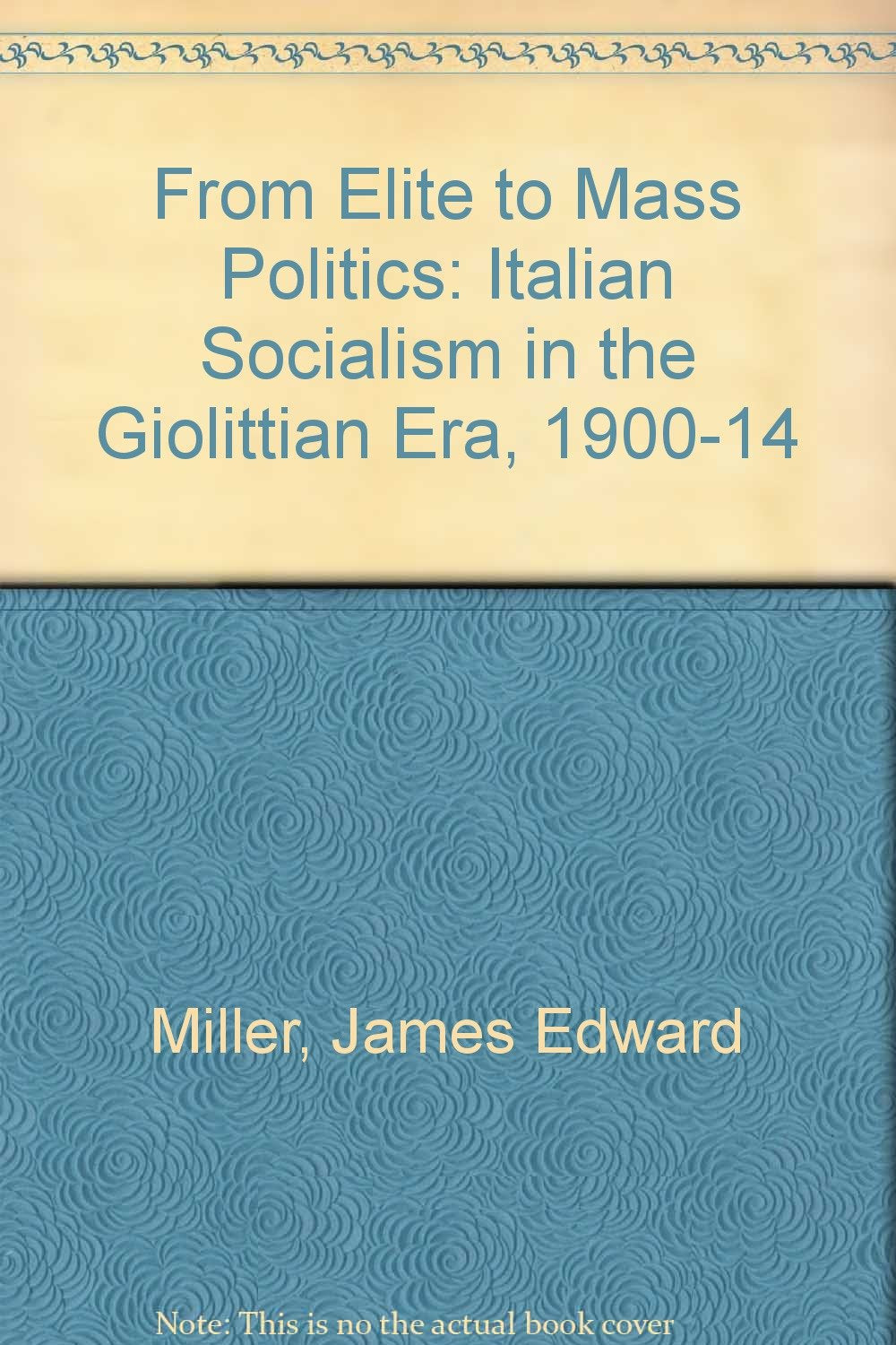 From Elite To Mass Politics: Italian Socialism In The Giolittian Era, 19001914,New