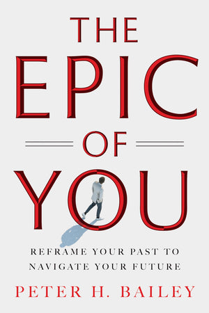 The Epic Of You: Reframe Your Past To Navigate Your Future