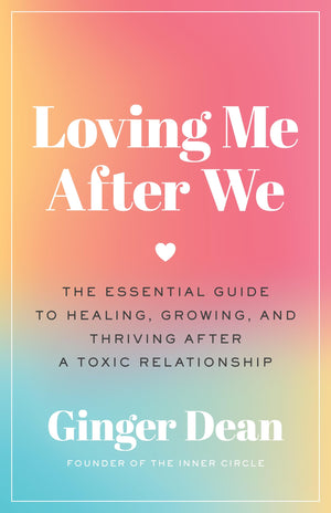 Loving Me After We: The Essential Guide To Healing, Growing, And Thriving After A Toxic Relationship