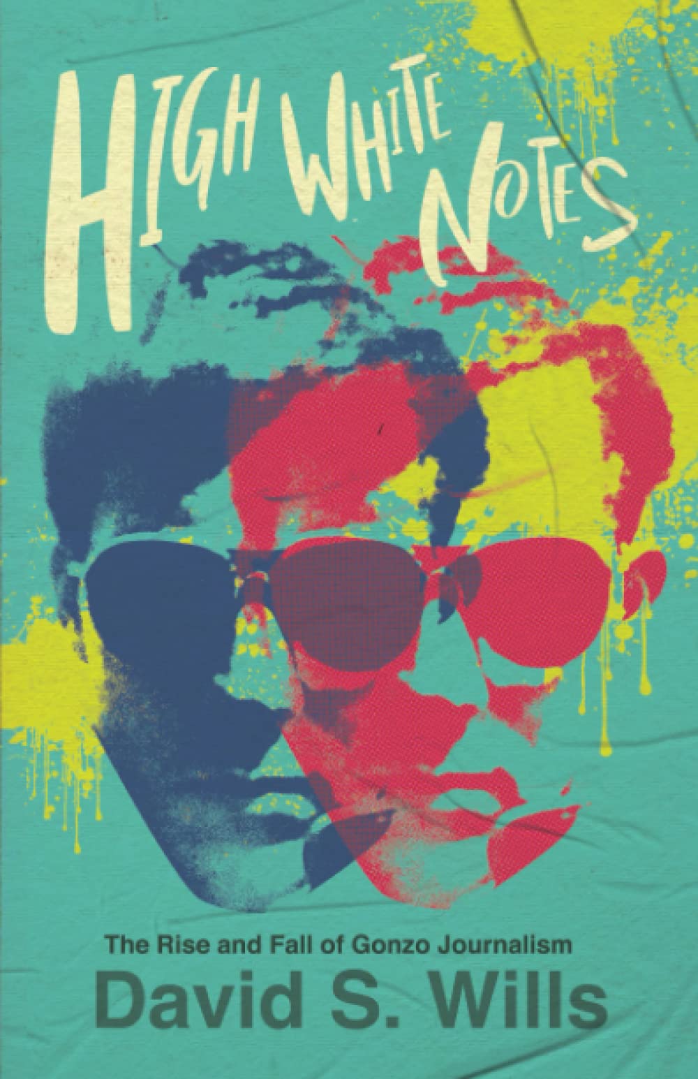 High White Notes: The Rise and Fall of Gonzo Journalism,New