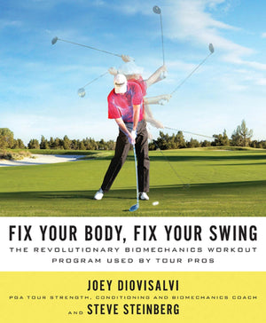 Fix Your Body, Fix Your Swing: The Revolutionary Biomechanics Workout Program Used By Tour Pros,New