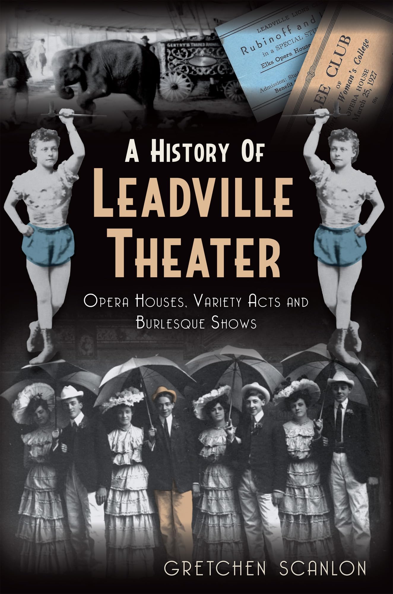 A History of Leadville Theater: Opera Houses, Variety Acts and Burlesque Shows,Used