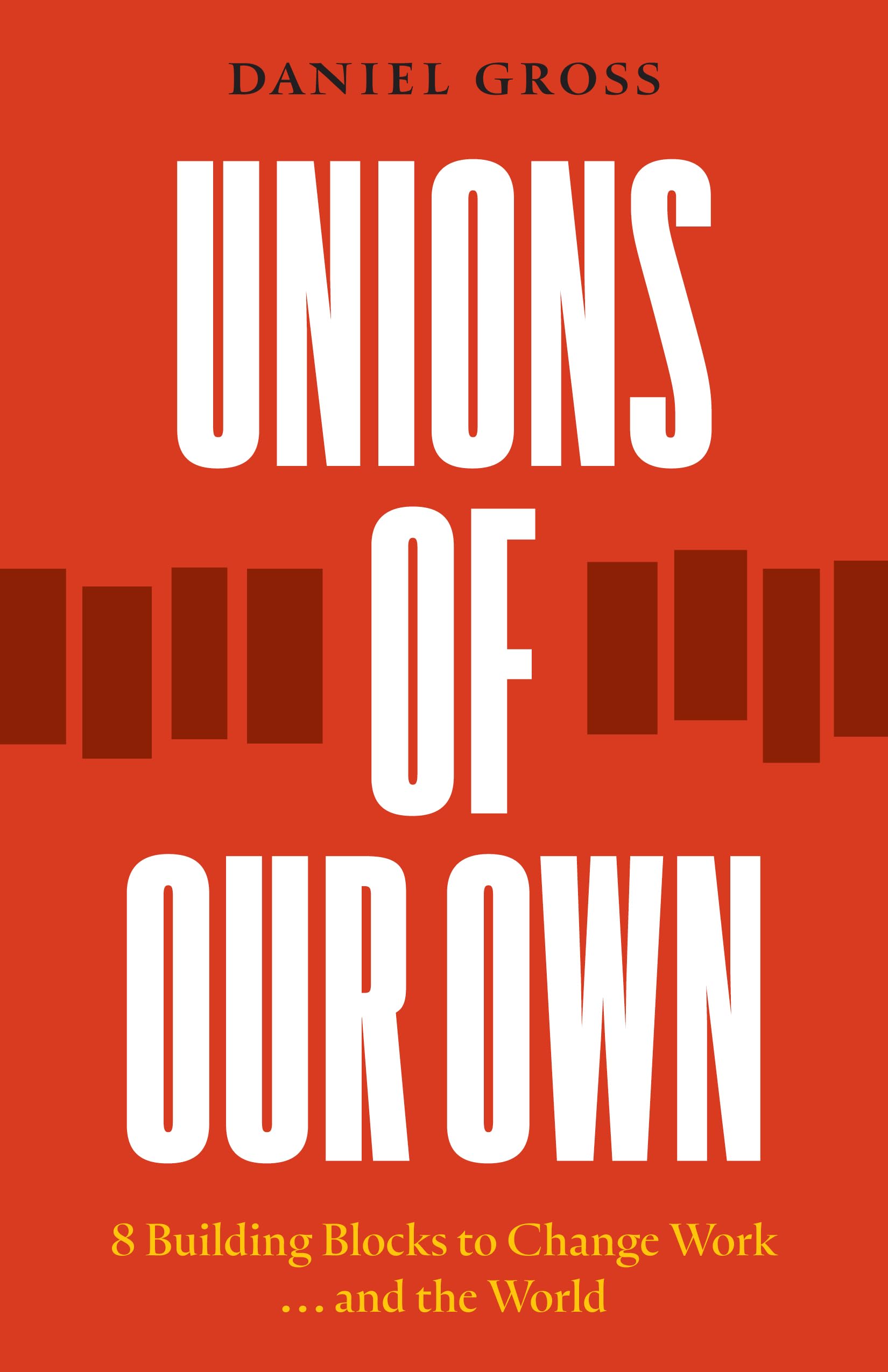 Unions Of Our Own: Eight Building Blocks To Change Work And The World