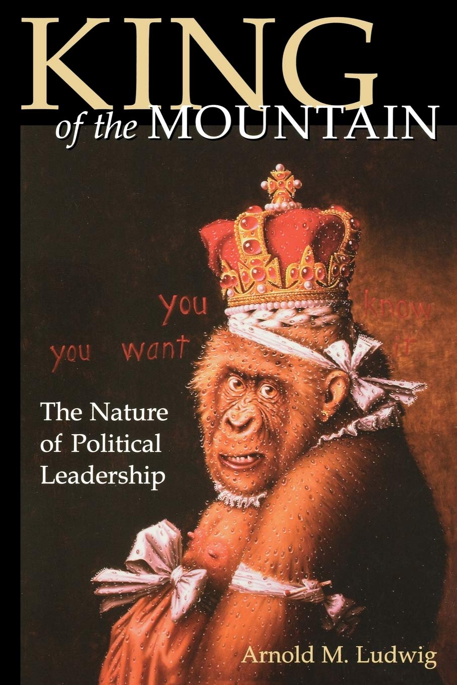 King Of The Mountain: The Nature Of Political Leadership