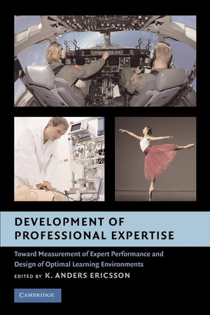Development Of Professional Expertise: Toward Measurement Of Expert Performance And Design Of Optimal Learning Environments