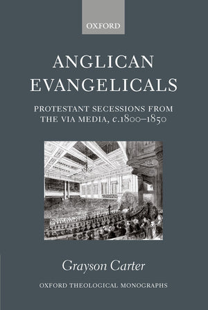 Anglican Evangelicals: Protestant Secessions from the Via Media, c. 18001850 (Oxford Theology and Religion Monographs),Used
