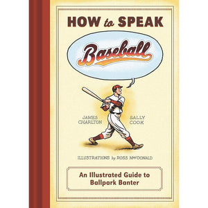 How To Speak Baseball: An Illustrated Guide To Ballpark Banter