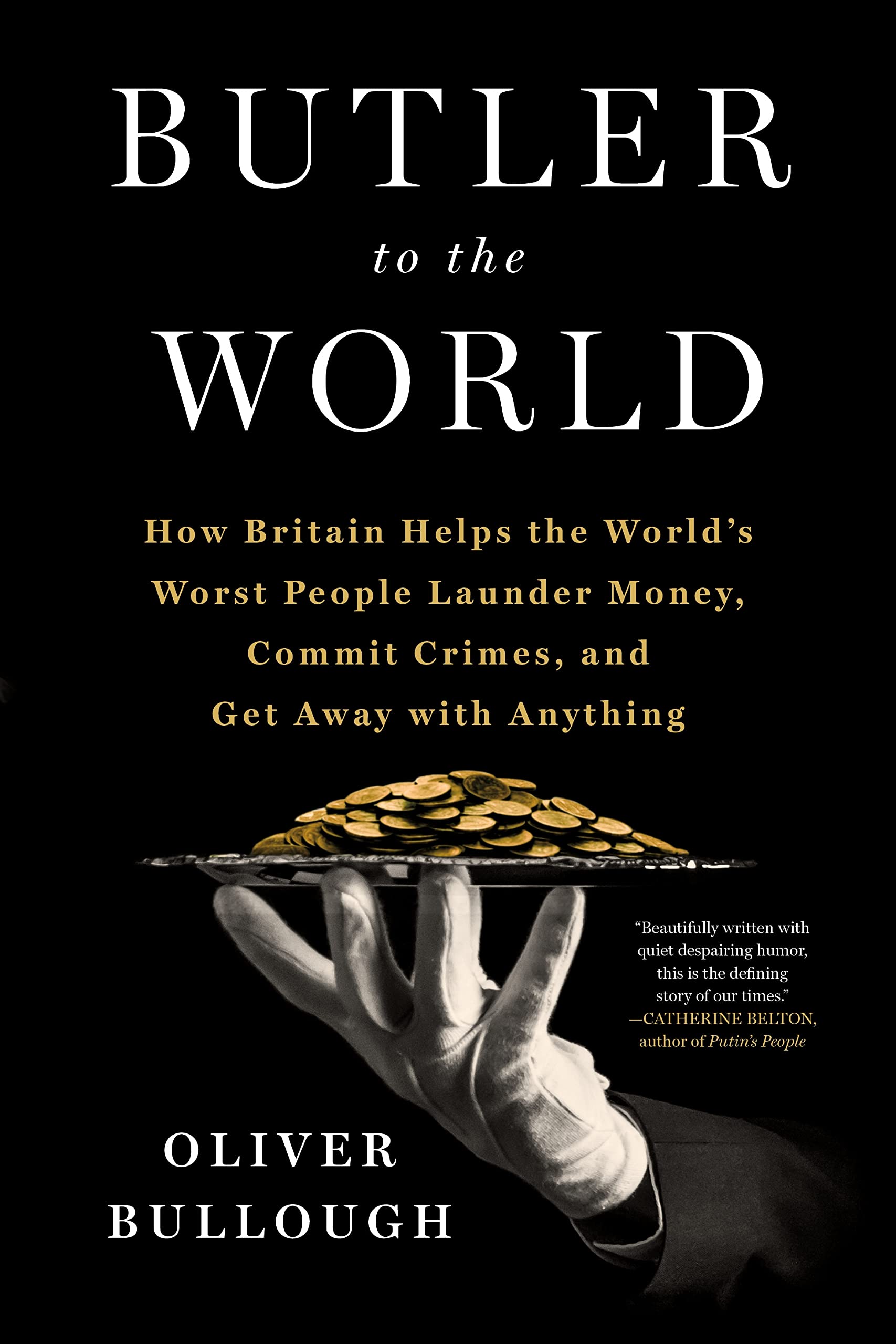 Butler To The World: The Book The Oligarchs Don'T Want You To Read  How Britain Helps The World'S Worst People Launder Money, C-new