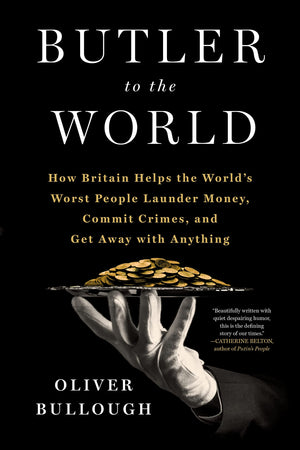 Butler To The World: The Book The Oligarchs Don'T Want You To Read  How Britain Helps The World'S Worst People Launder Money, C-new