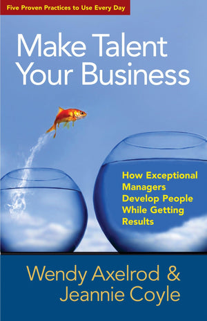 Make Talent Your Business: How Exceptional Managers Develop People While Getting Results,New