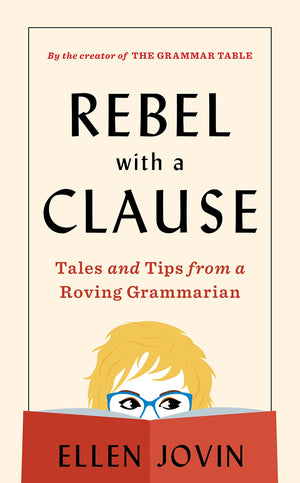 Rebel With A Clause: Tales And Tips From A Roving Grammarian
