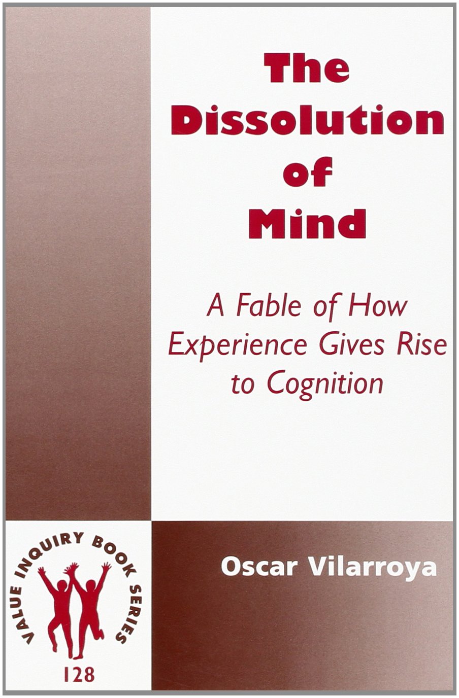 The Dissolution Of Mind: A Fable Of How Experience Gives Rise To Cognition (Value Inquiry Book Series 128) (Cognitive Science),Used