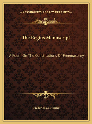 The Regius Manuscript: A Poem On The Constitutions Of Freemasonry