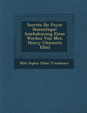 Secrets Du Foyer Domestique: (Nachahmung Eines Werkes Von Mrs. Henry Clements Ellis) (French Edition),New