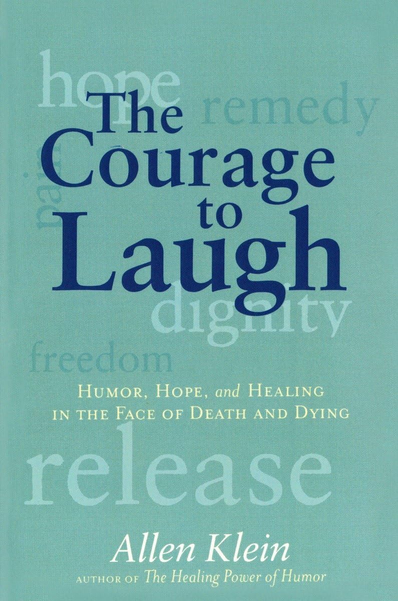 The Courage To Laugh: Humor, Hope, And Healing In The Face Of Death And Dying