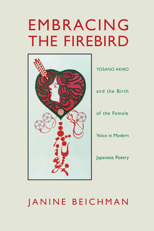 Embracing the Firebird: Yosano Akiko and the Rebirth of the Female Voice in Modern Japanese Poetry,Used
