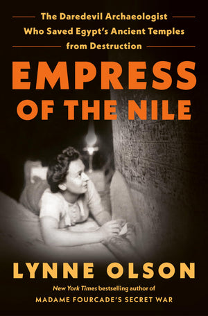 Empress of the Nile: The Daredevil Archaeologist Who Saved Egypt s Ancient Temples from Destruction