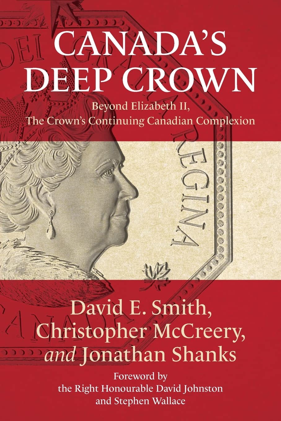 Canada's Deep Crown: Beyond Elizabeth II, The Crown's Continuing Canadian Complexion,Used