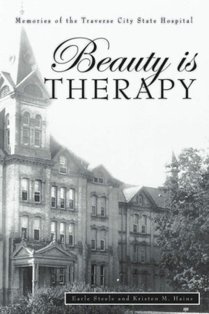 Beauty is Therapy: Memories of the Traverse City State Hospital,Used