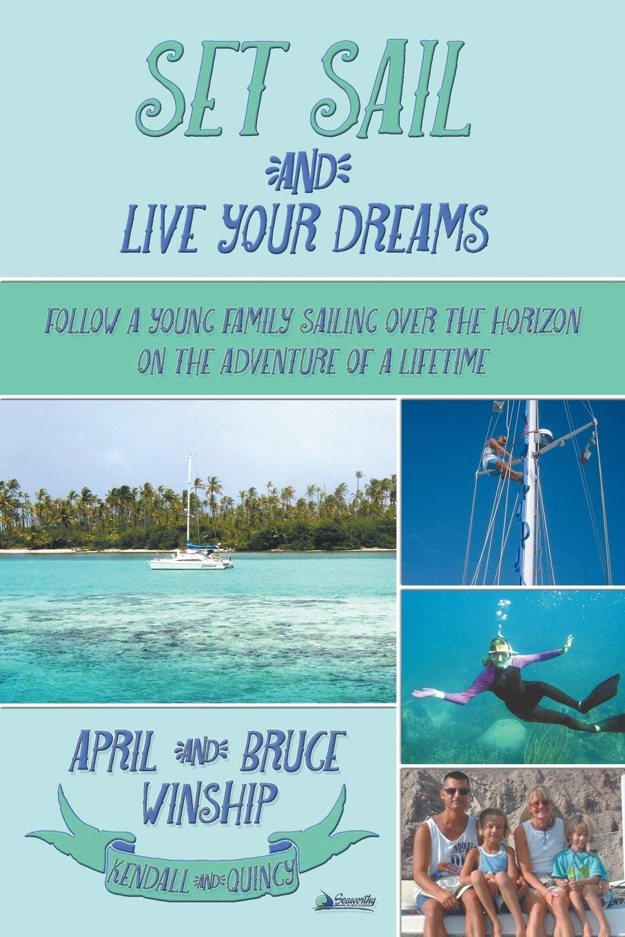 Set Sail and Live Your Dreams: Follow a Young Family Sailing Over the Horizon on the Adventure of a Lifetime,Used