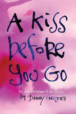 A Kiss Before You Go: An Illustrated Memoir Of Love And Loss