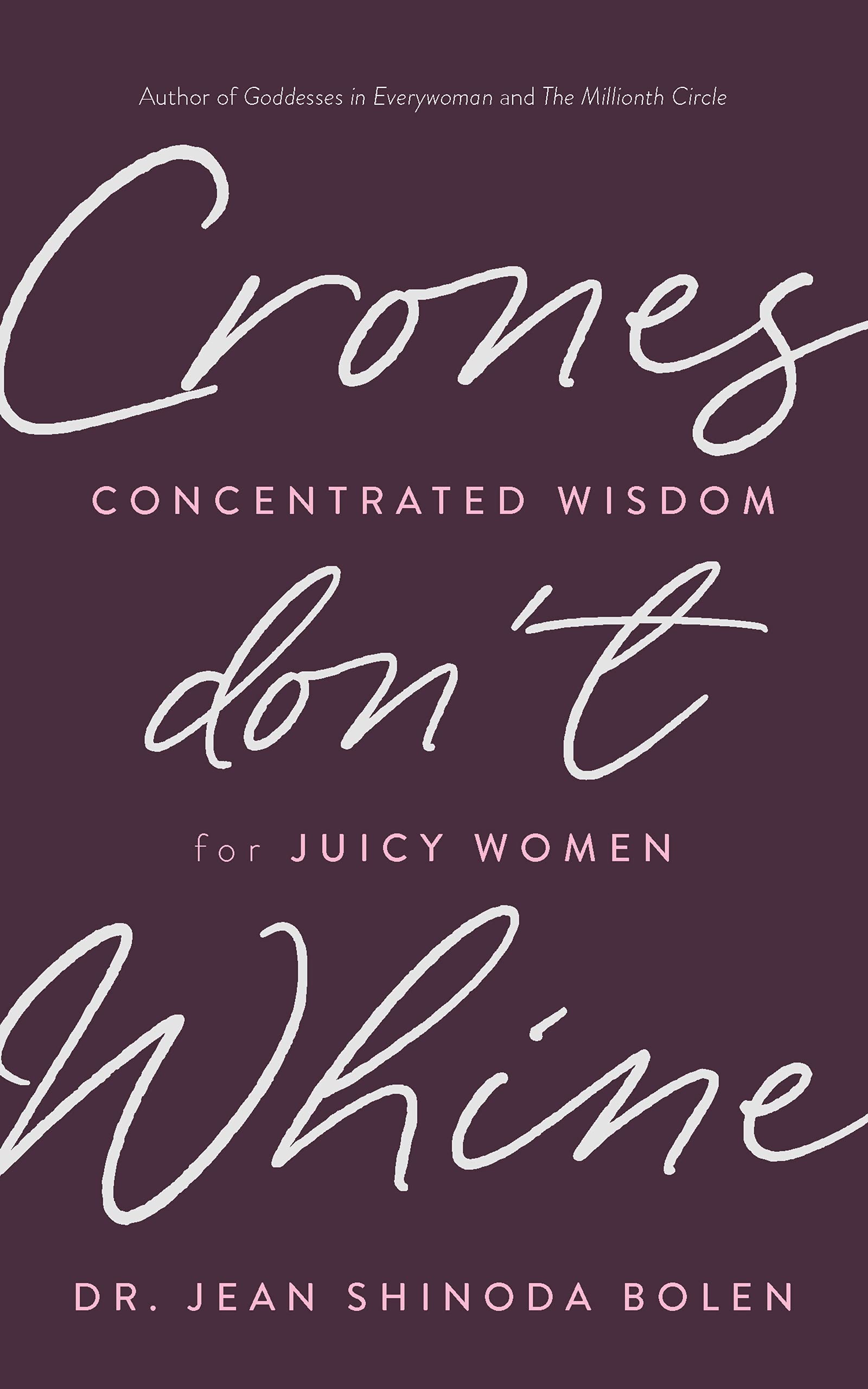 Crones Don't Whine: Concentrated Wisdom for Juicy Women (Inspiration for Mature Women, Aging Gracefully, Divine Feminine, Gift f,New