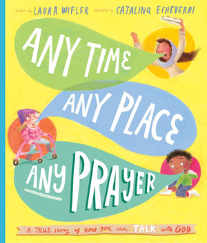 Any Time, Any Place, Any Prayer Storybook: A True Story Of How You Can Talk With God (Illustrated Bible Book To Gift Kids Ages 3