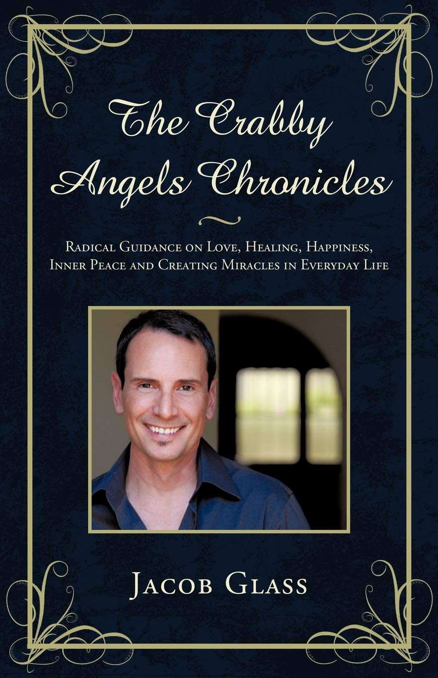 The Crabby Angels Chronicles: Radical Guidance on Love, Healing, Happiness, Inner Peace and Creating Miracles in Everyday Life,New