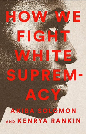 How We Fight White Supremacy: A Field Guide To Black Resistance