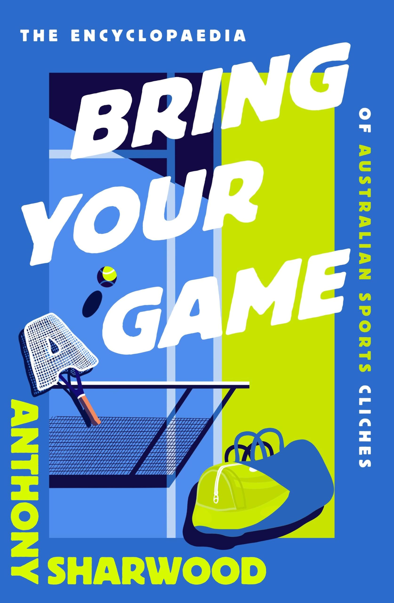 Bring Your A Game: The Encyclopaedia Of Australian Sports Clichs