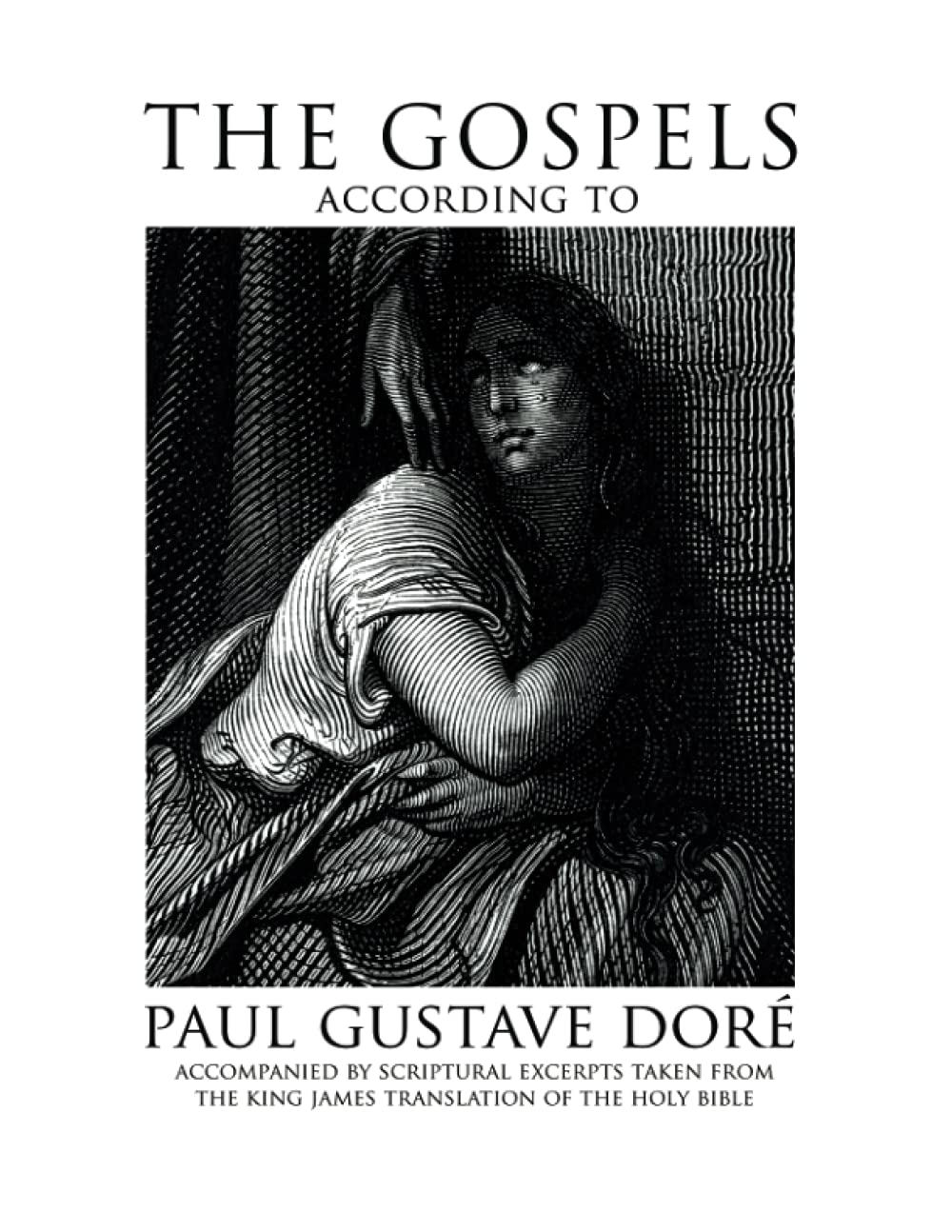 The Gospels According to Paul Gustave Dore: Accompanied by Scriptural Excerpts Taken from the King James Translation of the Holy,Used